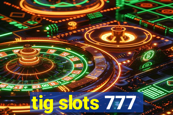 tig slots 777